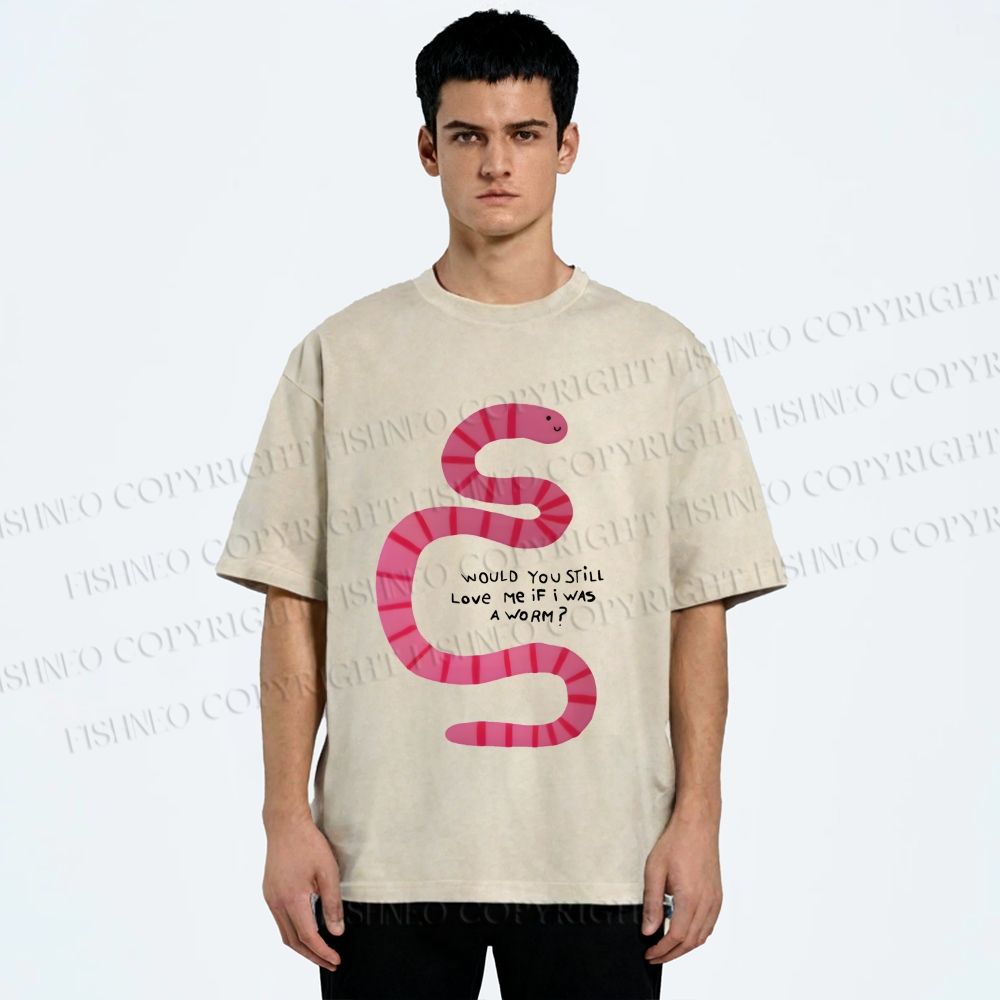 Unisex Will you Still Love me When I am a Worm Printed Washed Tee