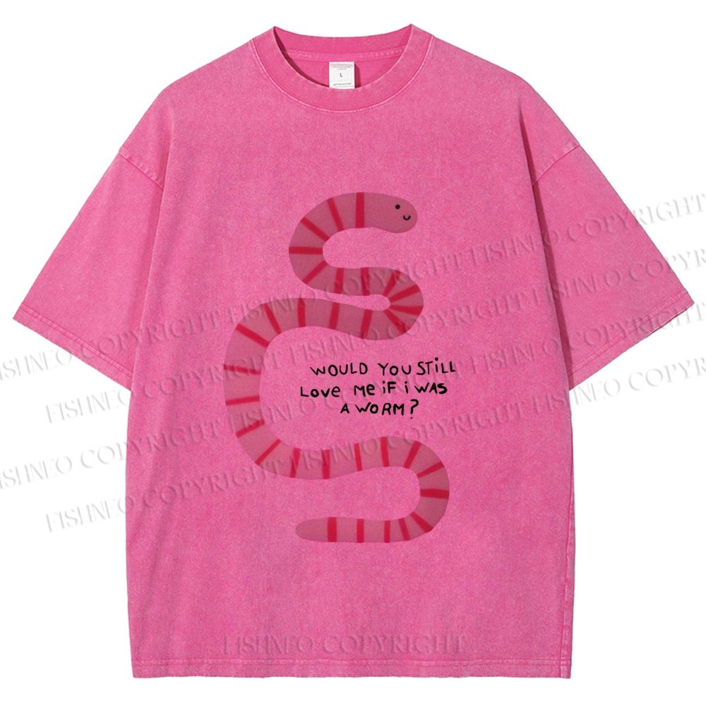 Unisex Will you Still Love me When I am a Worm Printed Washed Tee