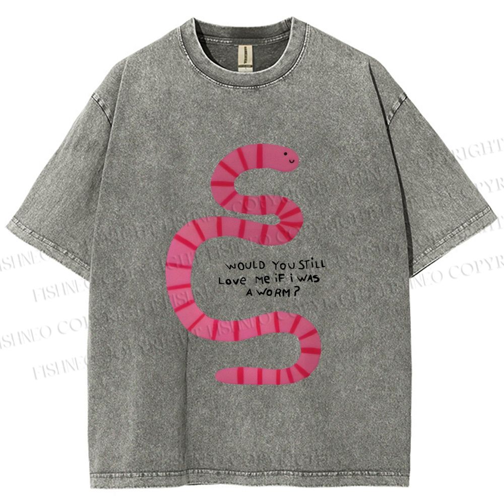 Unisex Will you Still Love me When I am a Worm Printed Washed Tee