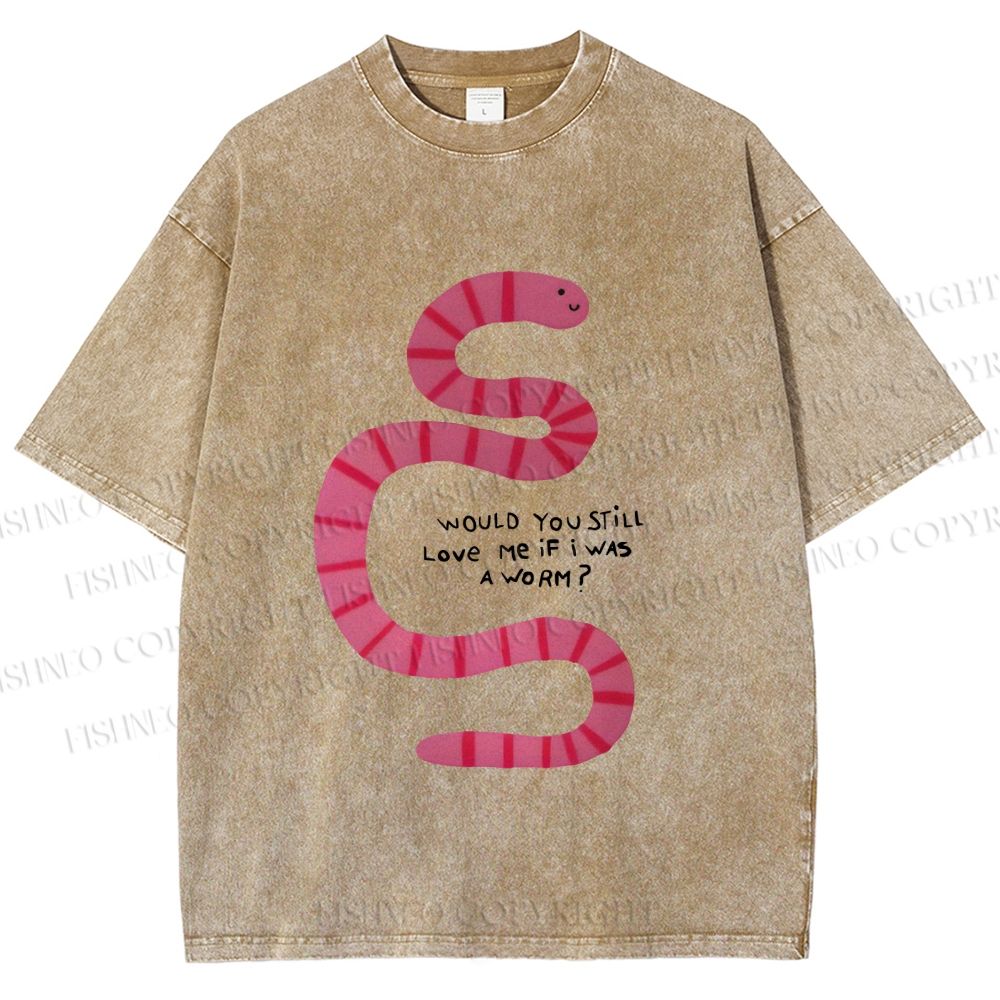 Unisex Will you Still Love me When I am a Worm Printed Washed Tee