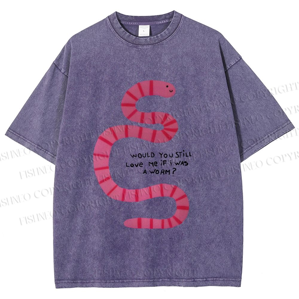 Unisex Will you Still Love me When I am a Worm Printed Washed Tee
