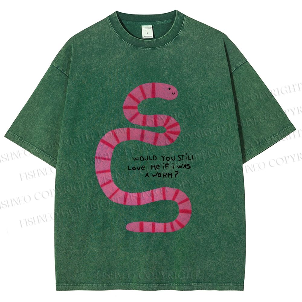 Unisex Will you Still Love me When I am a Worm Printed Washed Tee