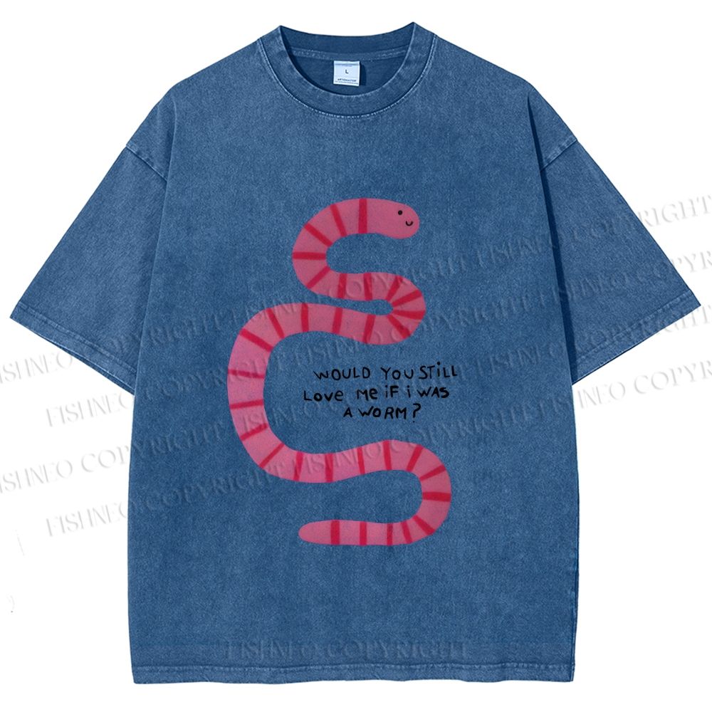 Unisex Will you Still Love me When I am a Worm Printed Washed Tee