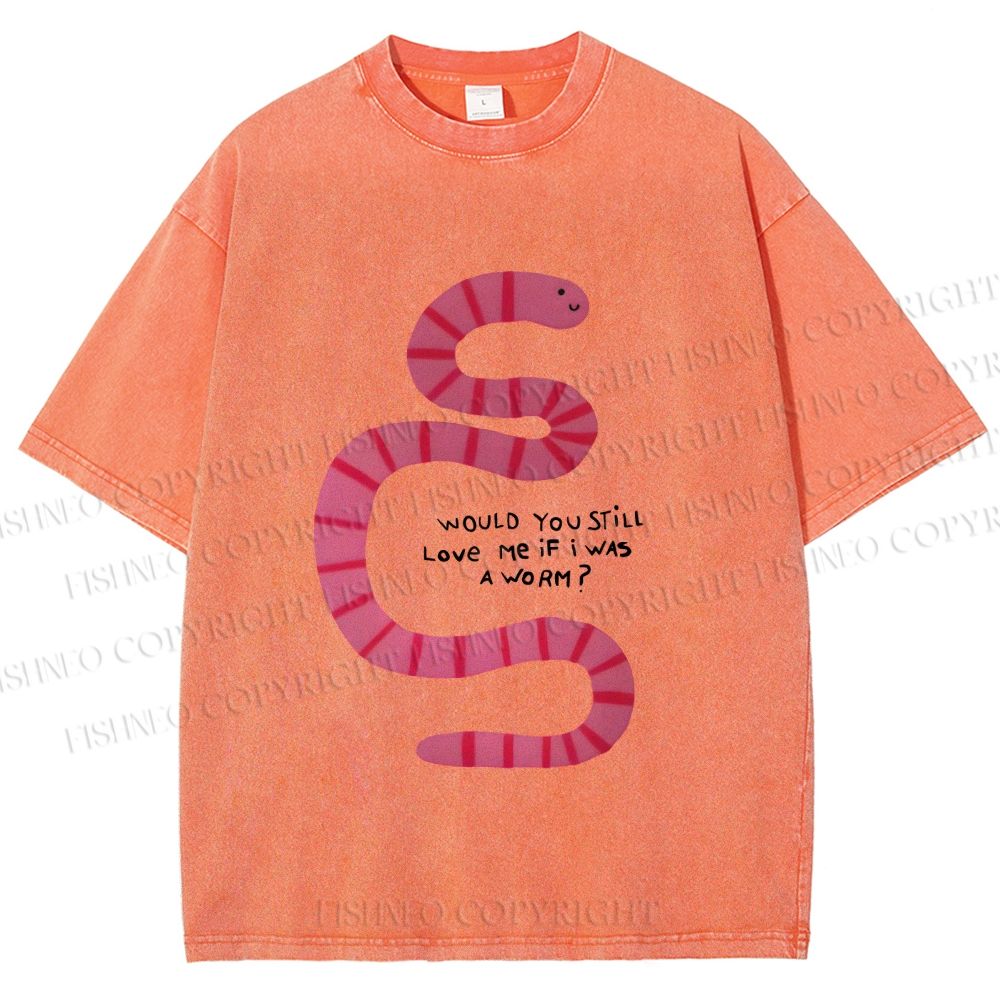 Unisex Will you Still Love me When I am a Worm Printed Washed Tee