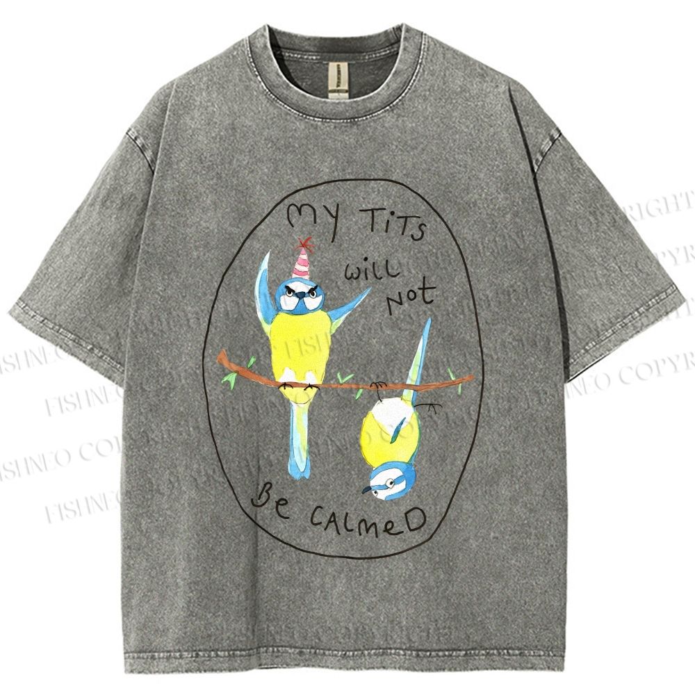 Unisex My Tits Will Not Be Calmed Birds Printed Washed Tee