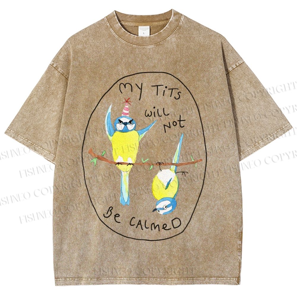 Unisex My Tits Will Not Be Calmed Birds Printed Washed Tee
