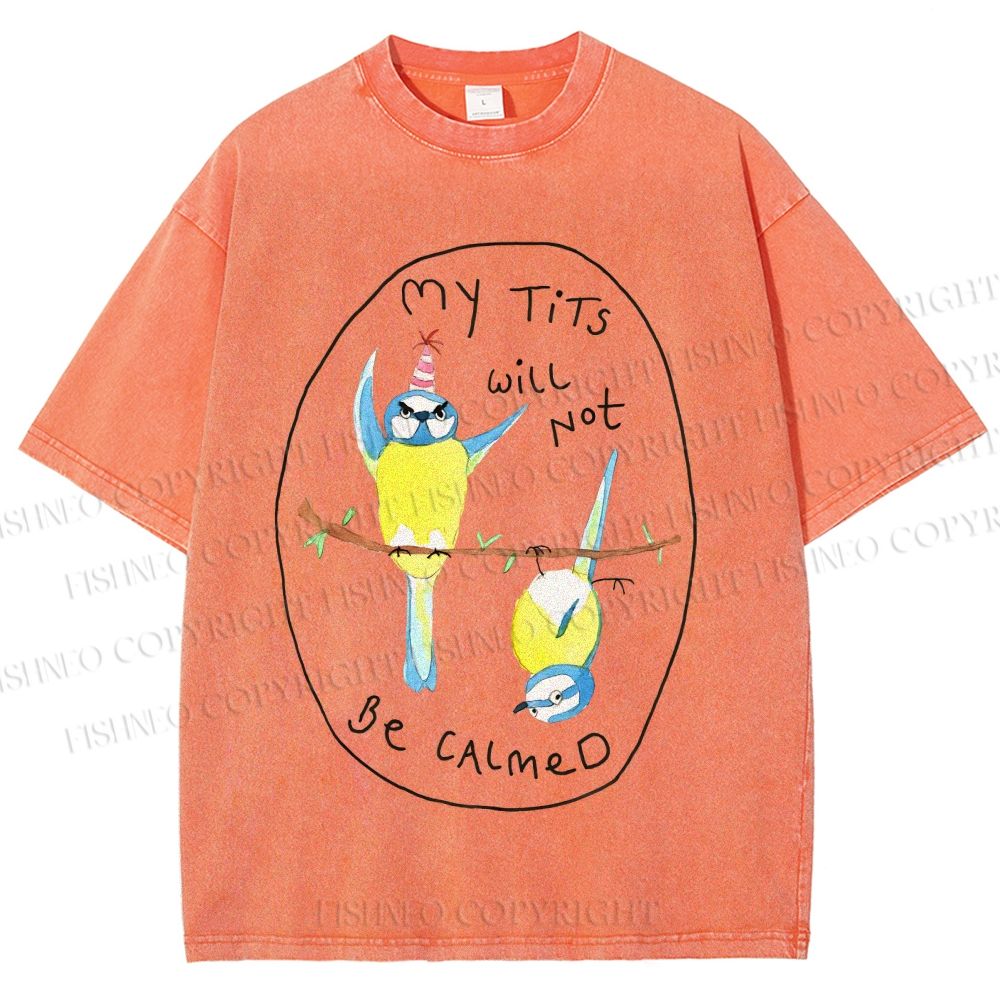 Unisex My Tits Will Not Be Calmed Birds Printed Washed Tee