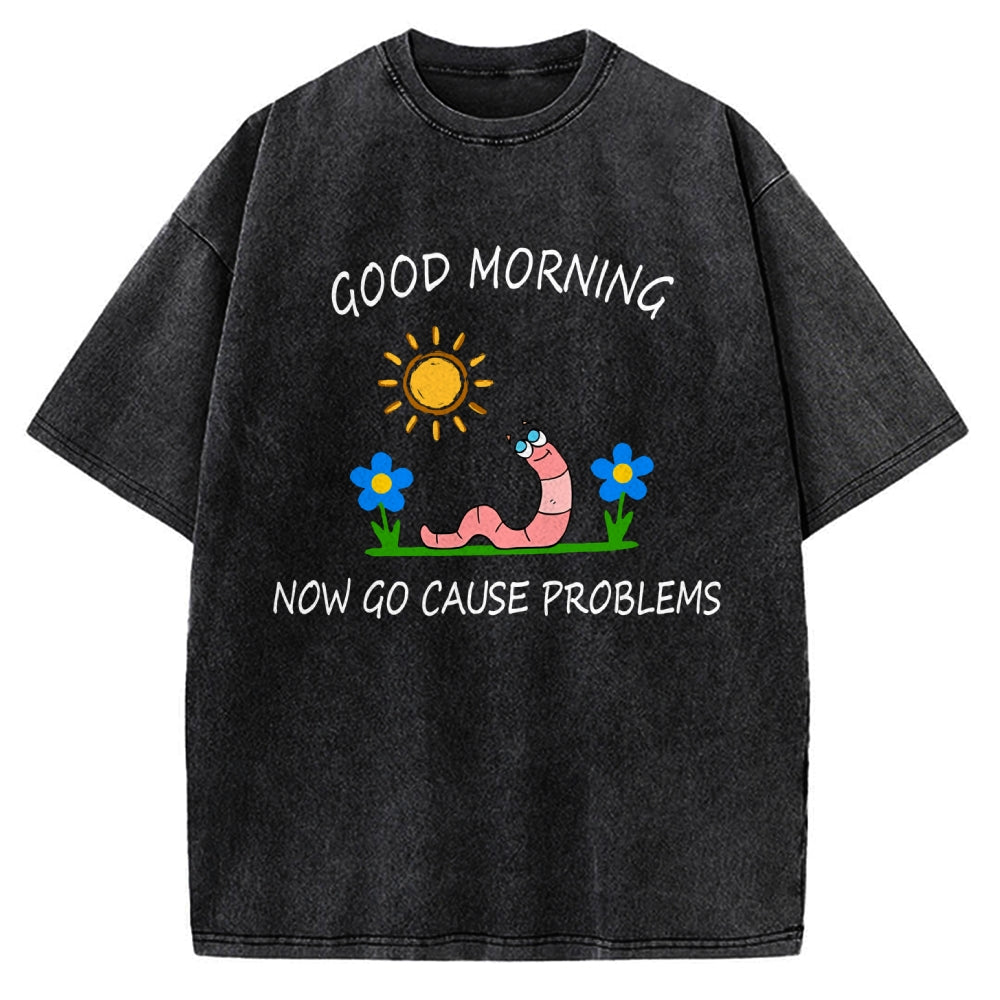Unisex Good Morning, Now Go Cause Problems Printed Washed Tee