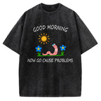 Unisex Good Morning, Now Go Cause Problems Printed Washed Tee