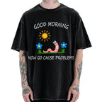 Unisex Good Morning, Now Go Cause Problems Printed Washed Tee