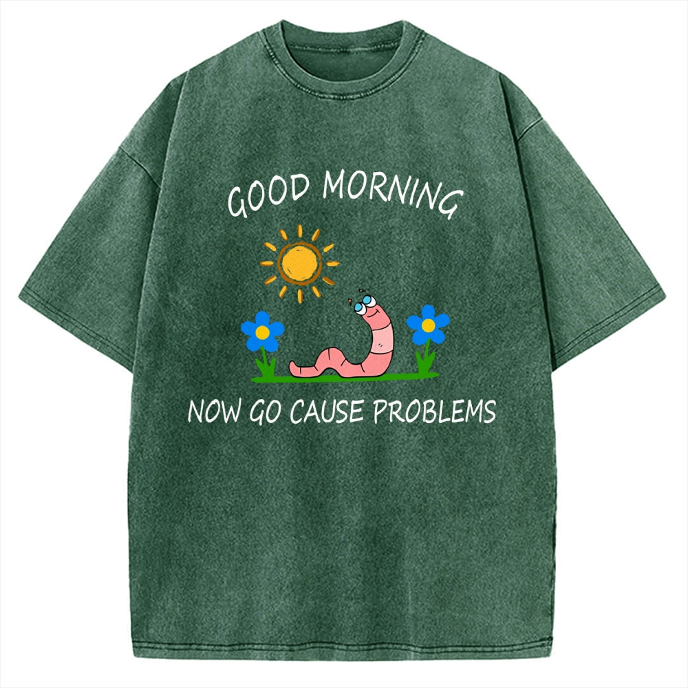 Unisex Good Morning, Now Go Cause Problems Printed Washed Tee