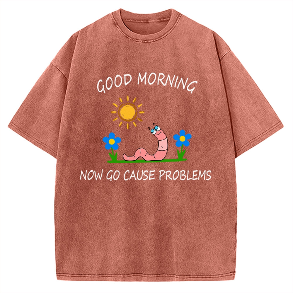 Unisex Good Morning, Now Go Cause Problems Printed Washed Tee