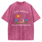Unisex Good Morning, Now Go Cause Problems Printed Washed Tee