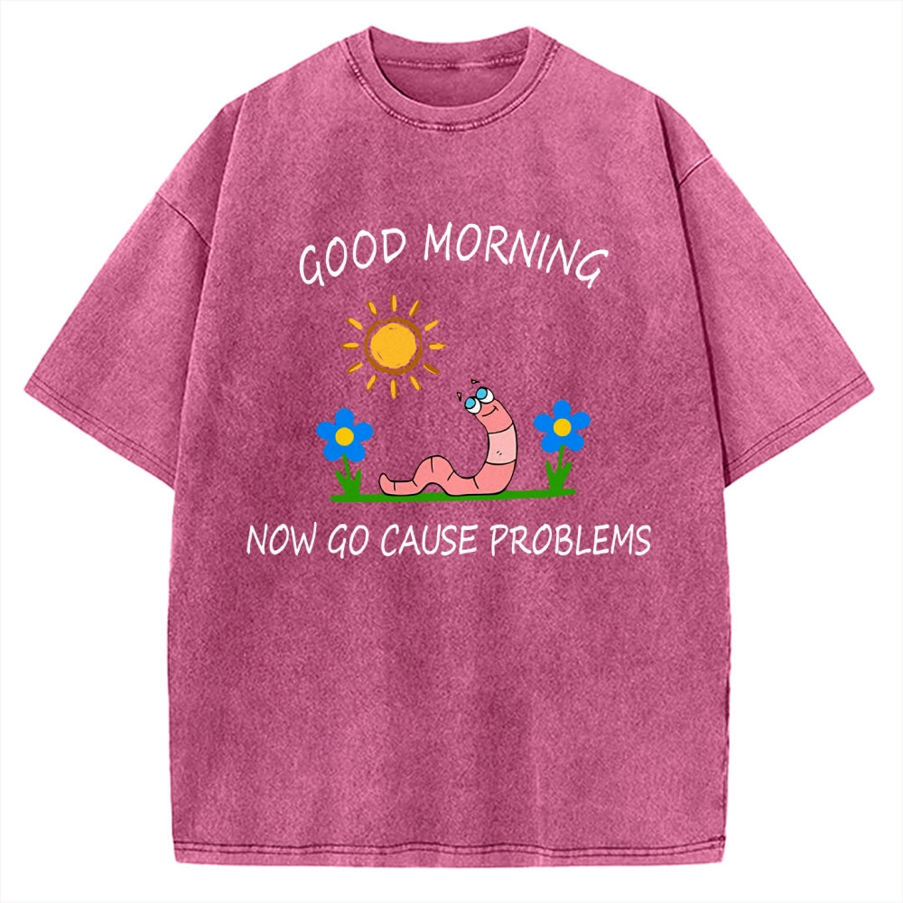 Unisex Good Morning, Now Go Cause Problems Printed Washed Tee