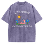 Unisex Good Morning, Now Go Cause Problems Printed Washed Tee