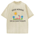 Unisex Good Morning, Now Go Cause Problems Printed Washed Tee