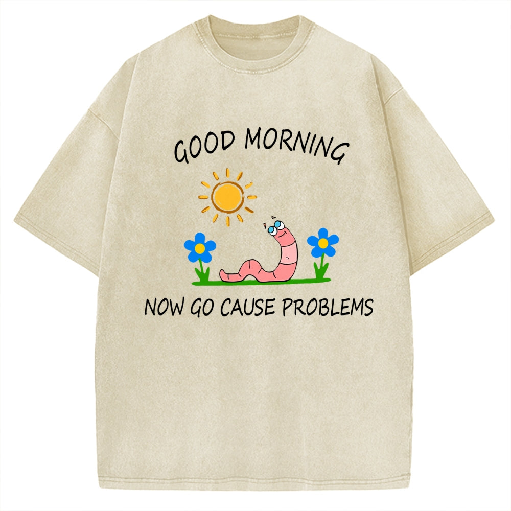 Unisex Good Morning, Now Go Cause Problems Printed Washed Tee