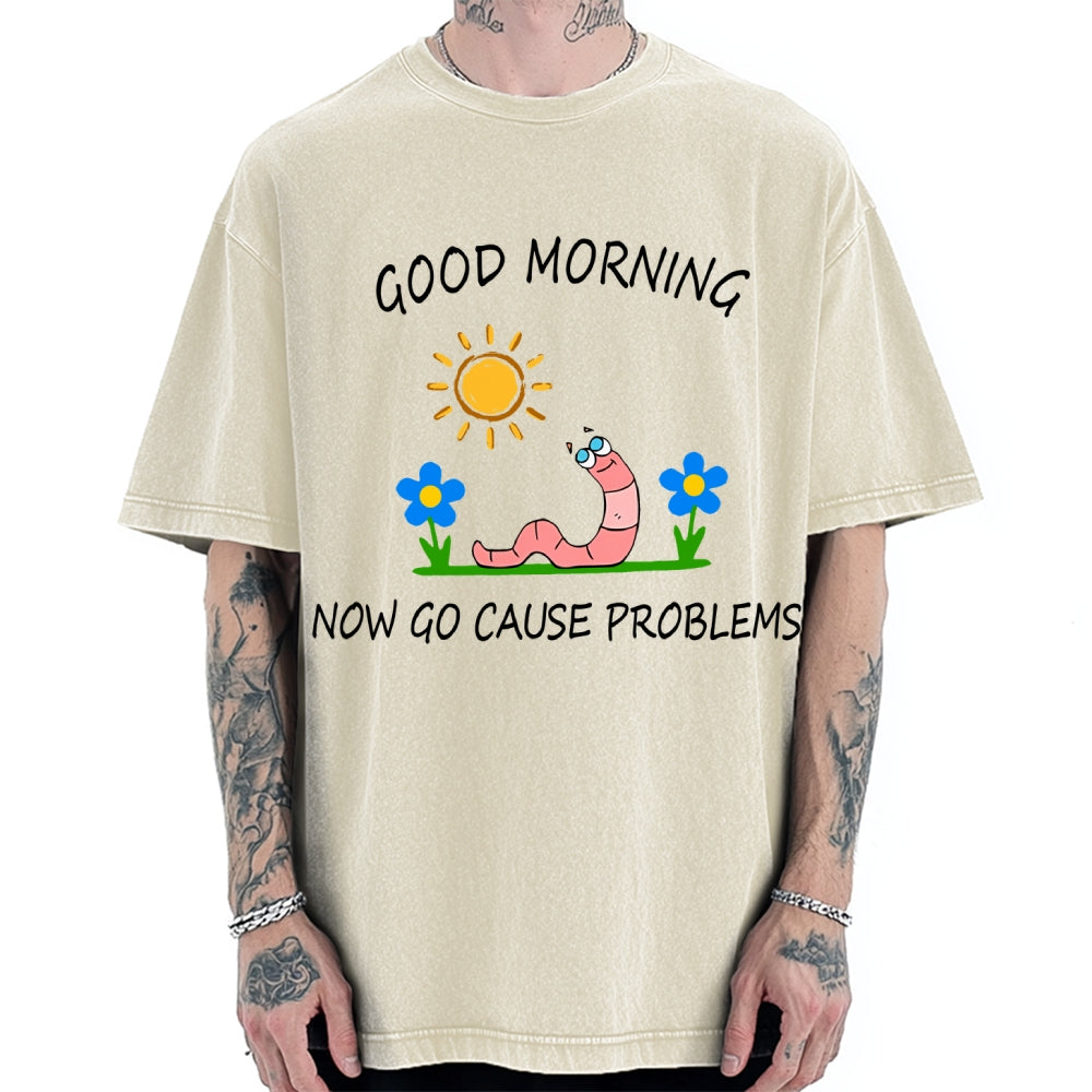 Unisex Good Morning, Now Go Cause Problems Printed Washed Tee
