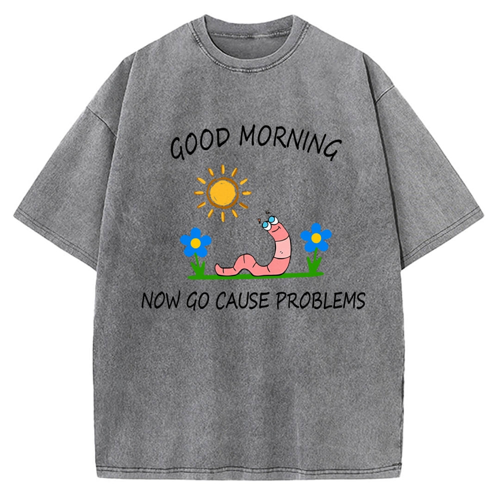 Unisex Good Morning, Now Go Cause Problems Printed Washed Tee