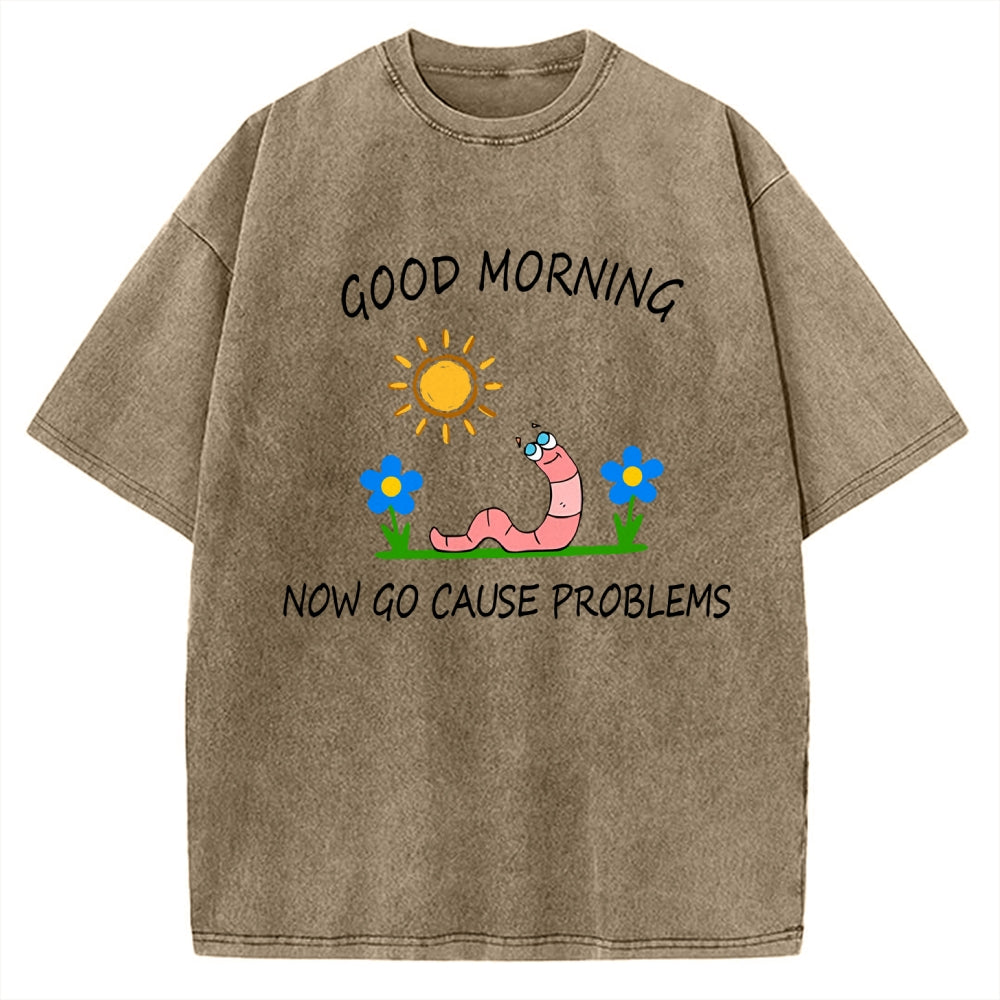 Unisex Good Morning, Now Go Cause Problems Printed Washed Tee