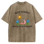 Unisex Good Morning, Now Go Cause Problems Printed Washed Tee