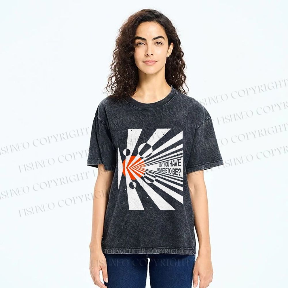 Unisex Don’t You Have Somewhere To Be? Printed Washed Tee