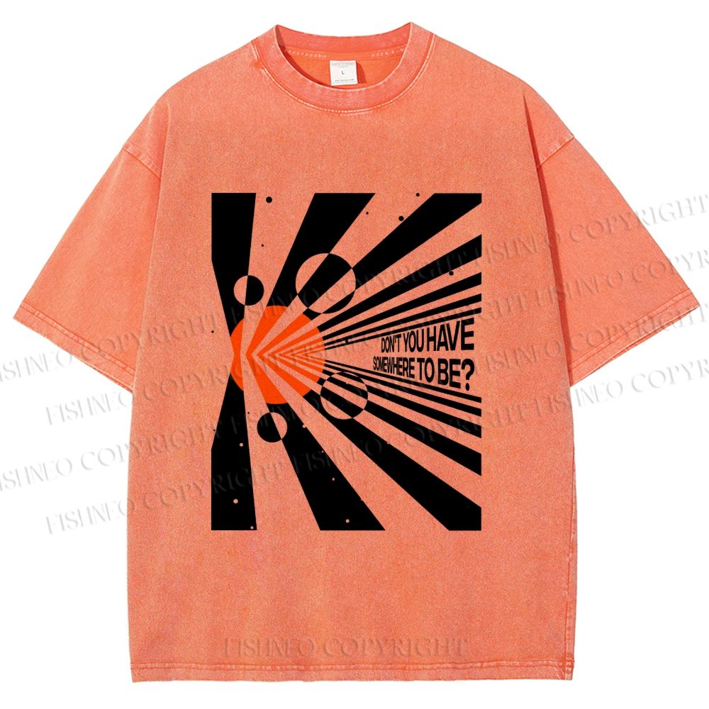 Unisex Don’t You Have Somewhere To Be? Printed Washed Tee