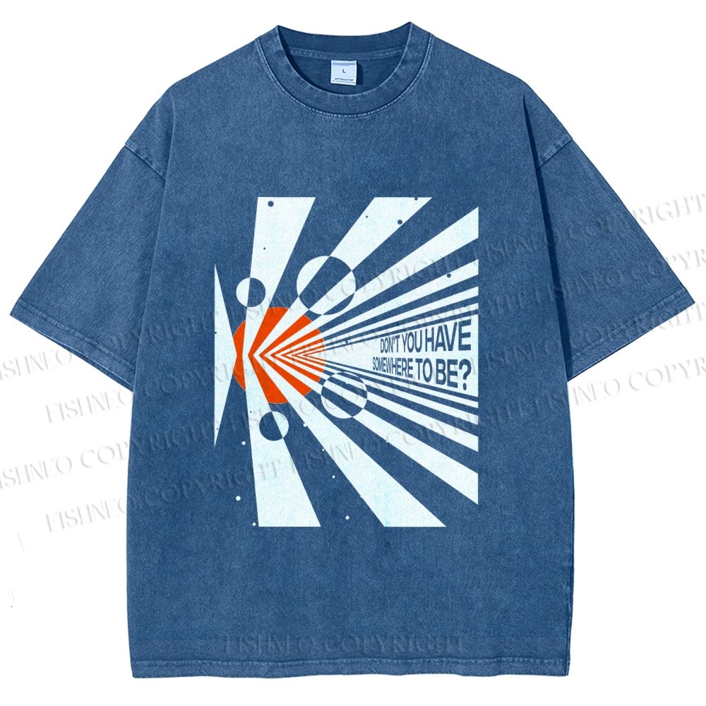Unisex Don’t You Have Somewhere To Be? Printed Washed Tee