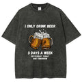 I Only Drink Beer 3 Times A Week Washed T-Shirt