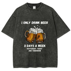 I Only Drink Beer 3 Times A Week Washed T-Shirt