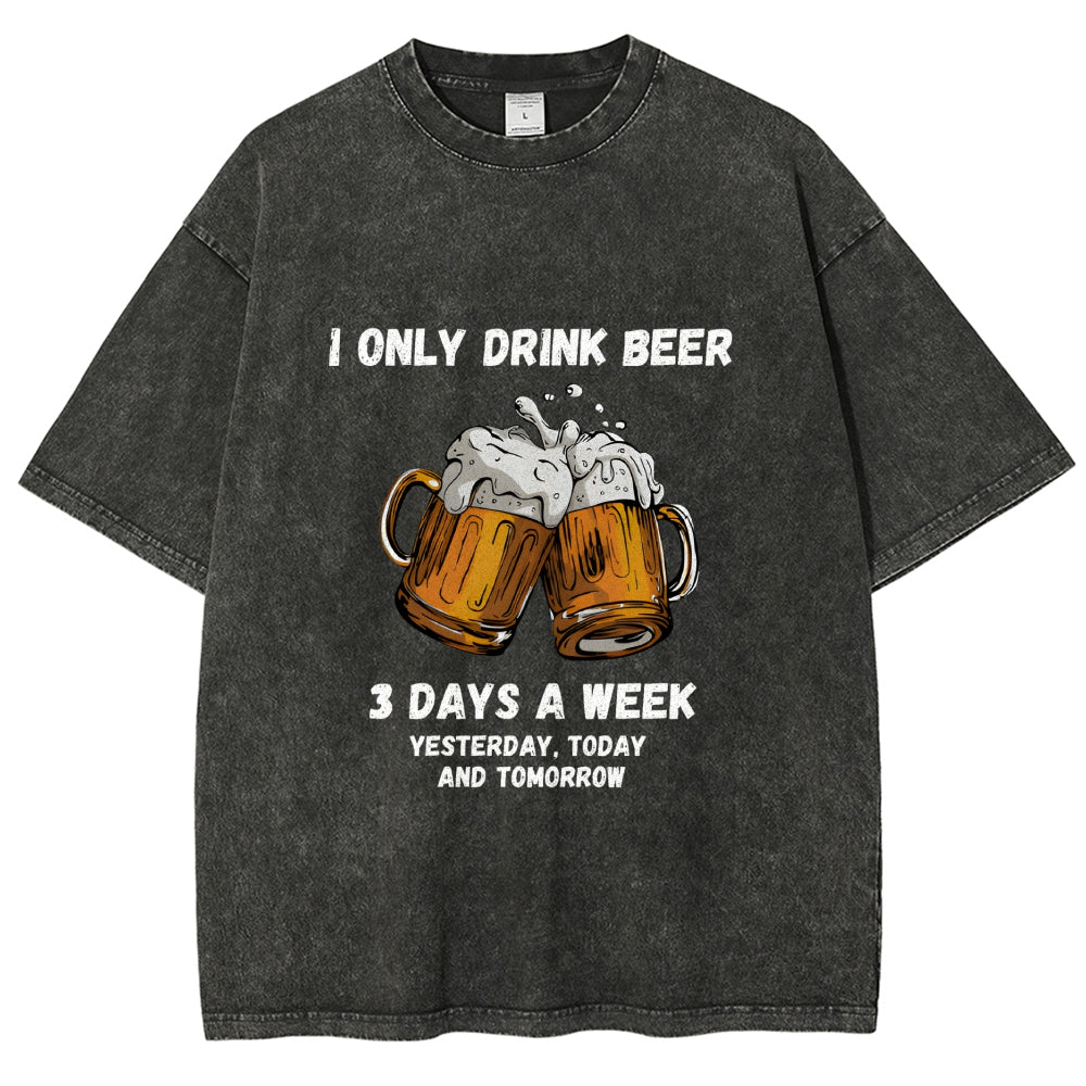 I Only Drink Beer 3 Times A Week Washed T-Shirt