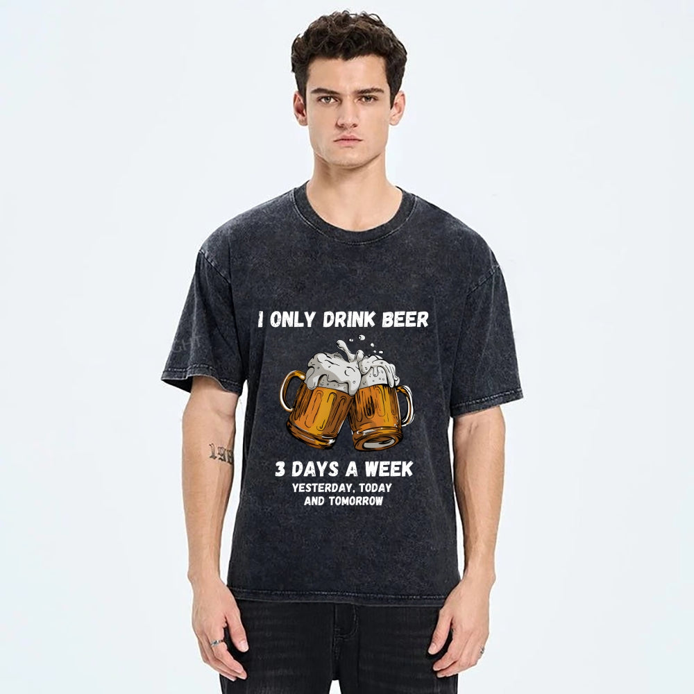 I Only Drink Beer 3 Times A Week Washed T-Shirt
