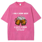 I Only Drink Beer 3 Times A Week Washed T-Shirt
