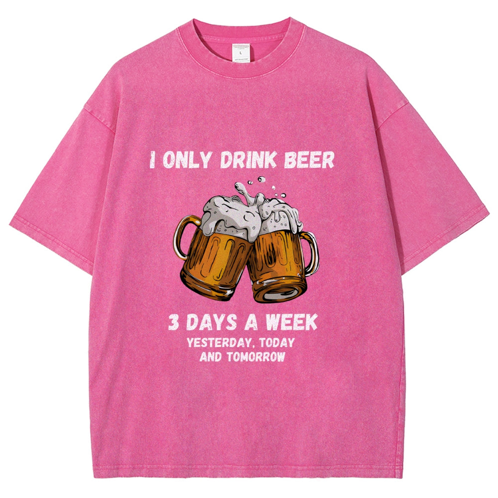 I Only Drink Beer 3 Times A Week Washed T-Shirt