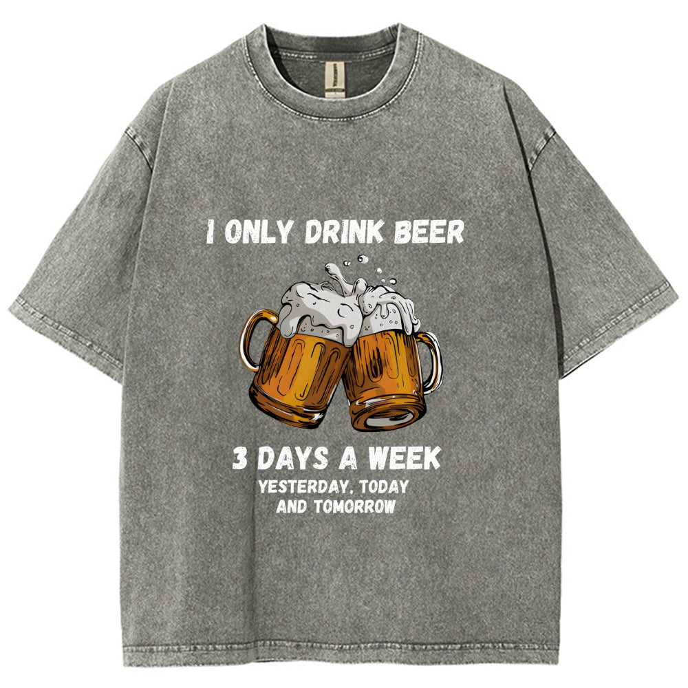 I Only Drink Beer 3 Times A Week Washed T-Shirt