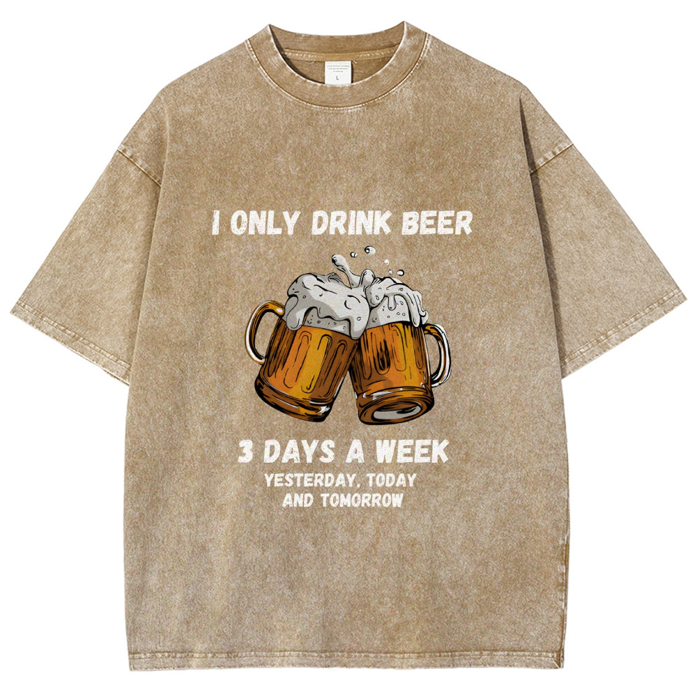 I Only Drink Beer 3 Times A Week Washed T-Shirt