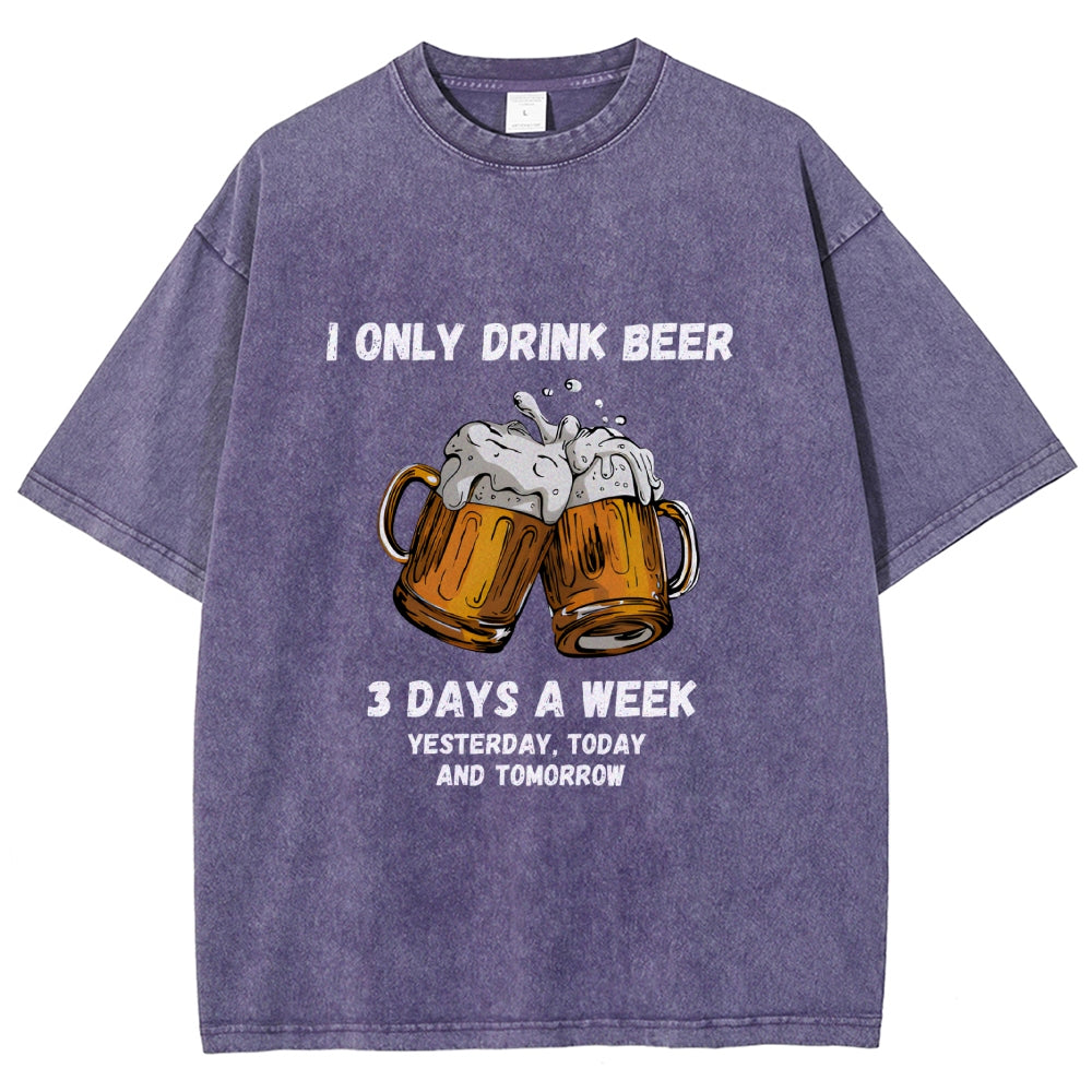 I Only Drink Beer 3 Times A Week Washed T-Shirt