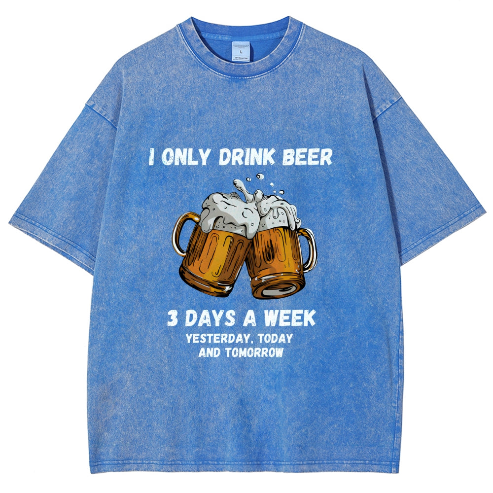 I Only Drink Beer 3 Times A Week Washed T-Shirt