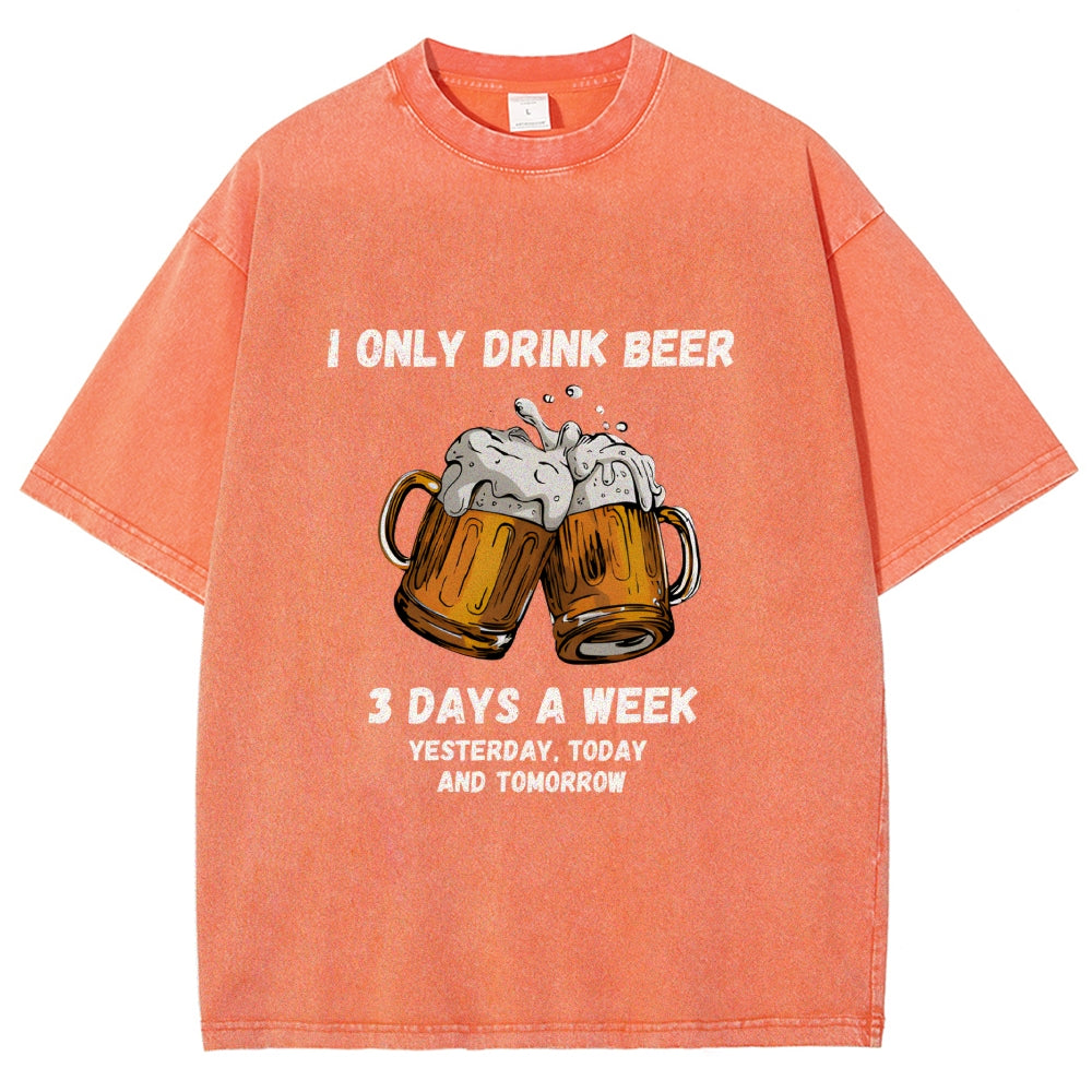 I Only Drink Beer 3 Times A Week Washed T-Shirt