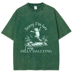 Sorry I'm Late I Was Dilly Dallying Vintage Washed T-shirt