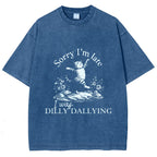 Sorry I'm Late I Was Dilly Dallying Vintage Washed T-shirt