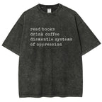 Read Books Drink Coffee Dismantle Systems of Oppression Colors Shirt Unisex Washed T-shirt