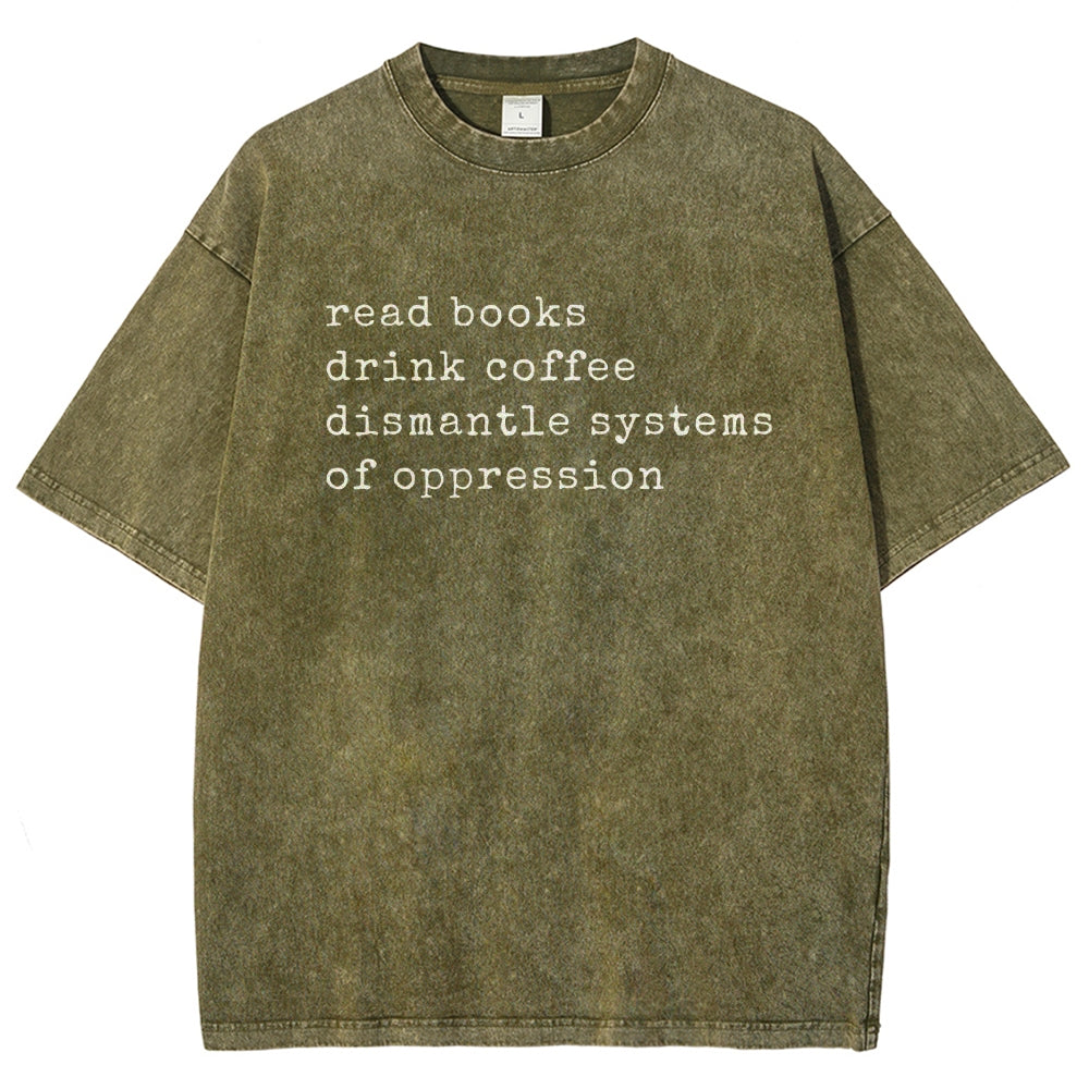 Read Books Drink Coffee Dismantle Systems of Oppression Colors Shirt Unisex Washed T-shirt