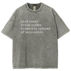 Read Books Drink Coffee Dismantle Systems of Oppression Colors Shirt Unisex Washed T-shirt