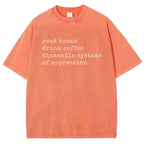 Read Books Drink Coffee Dismantle Systems of Oppression Colors Shirt Unisex Washed T-shirt