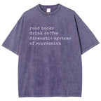 Read Books Drink Coffee Dismantle Systems of Oppression Colors Shirt Unisex Washed T-shirt