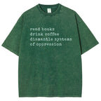 Read Books Drink Coffee Dismantle Systems of Oppression Colors Shirt Unisex Washed T-shirt