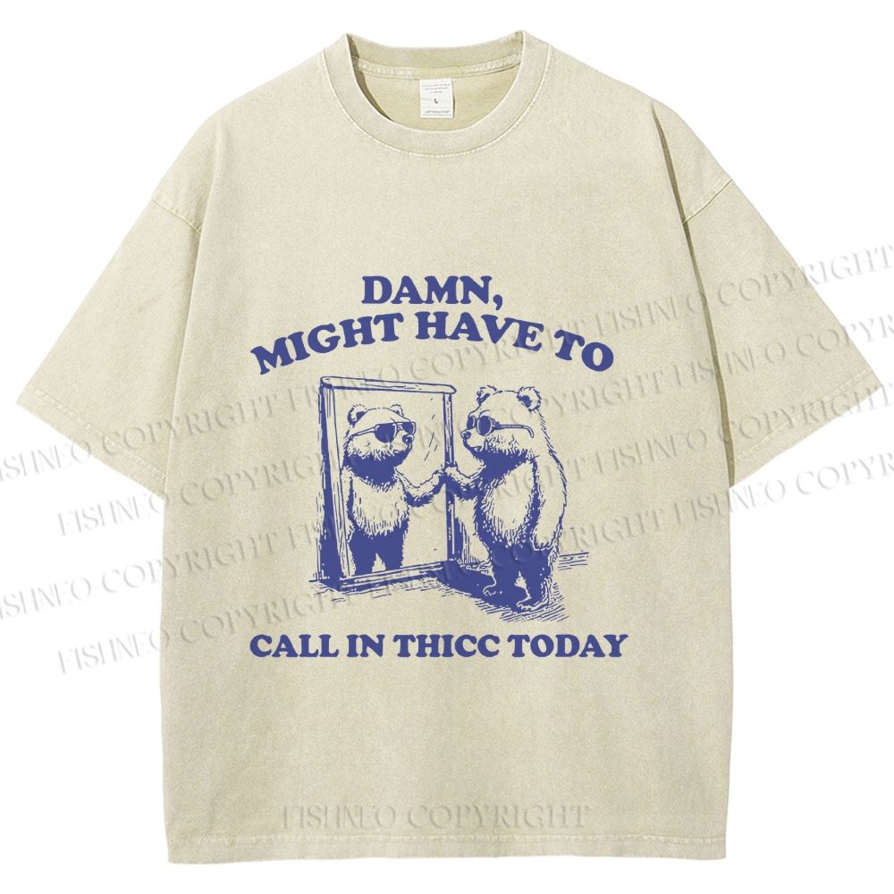 Damn Might have to call in thicc today Funny Bear Vintage Washed T-shirt