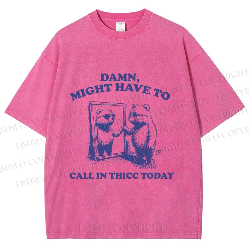 Damn Might have to call in thicc today Funny Bear Vintage Washed T-shirt