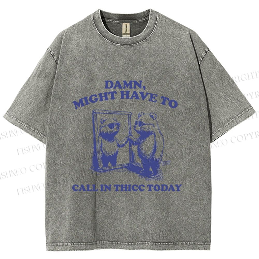 Damn Might have to call in thicc today Funny Bear Vintage Washed T-shirt